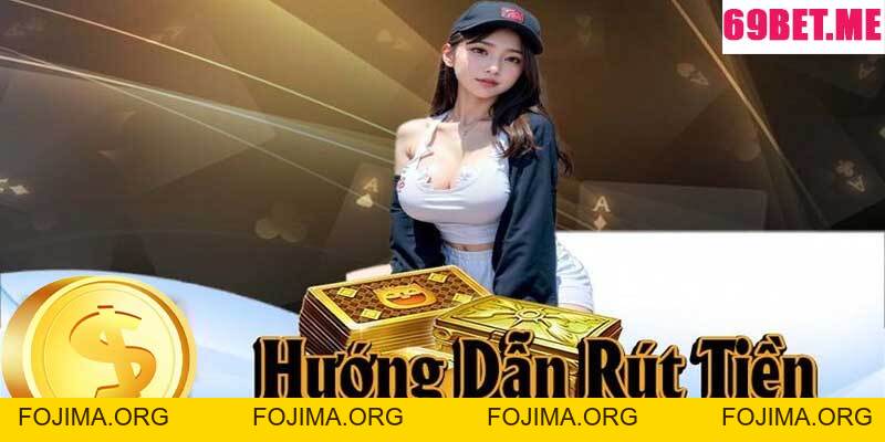 Rút Tiền 69bet – Hướng Dẫn Chi Tiết và Các Lưu Ý Quan Trọng – 69bet - Fojima