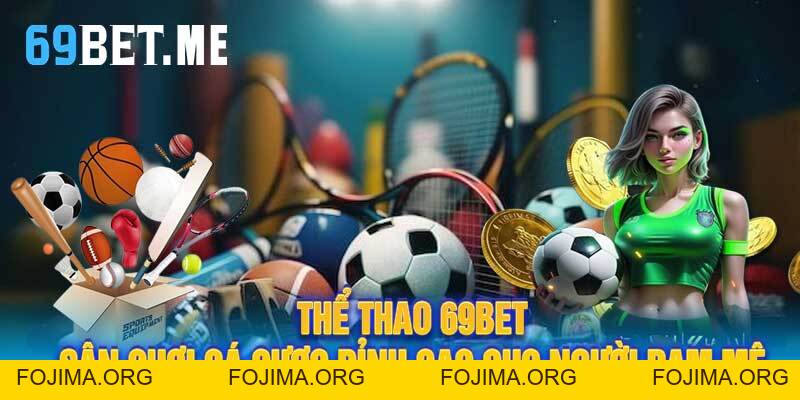 Thể Thao 69bet – Sân Chơi Cá Cược Đỉnh Cao Cho Người Đam Mê – 69bet - Fojima
